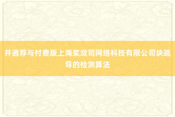 并遴荐与付费版上海桨潋司网络科技有限公司块疏导的检测算法